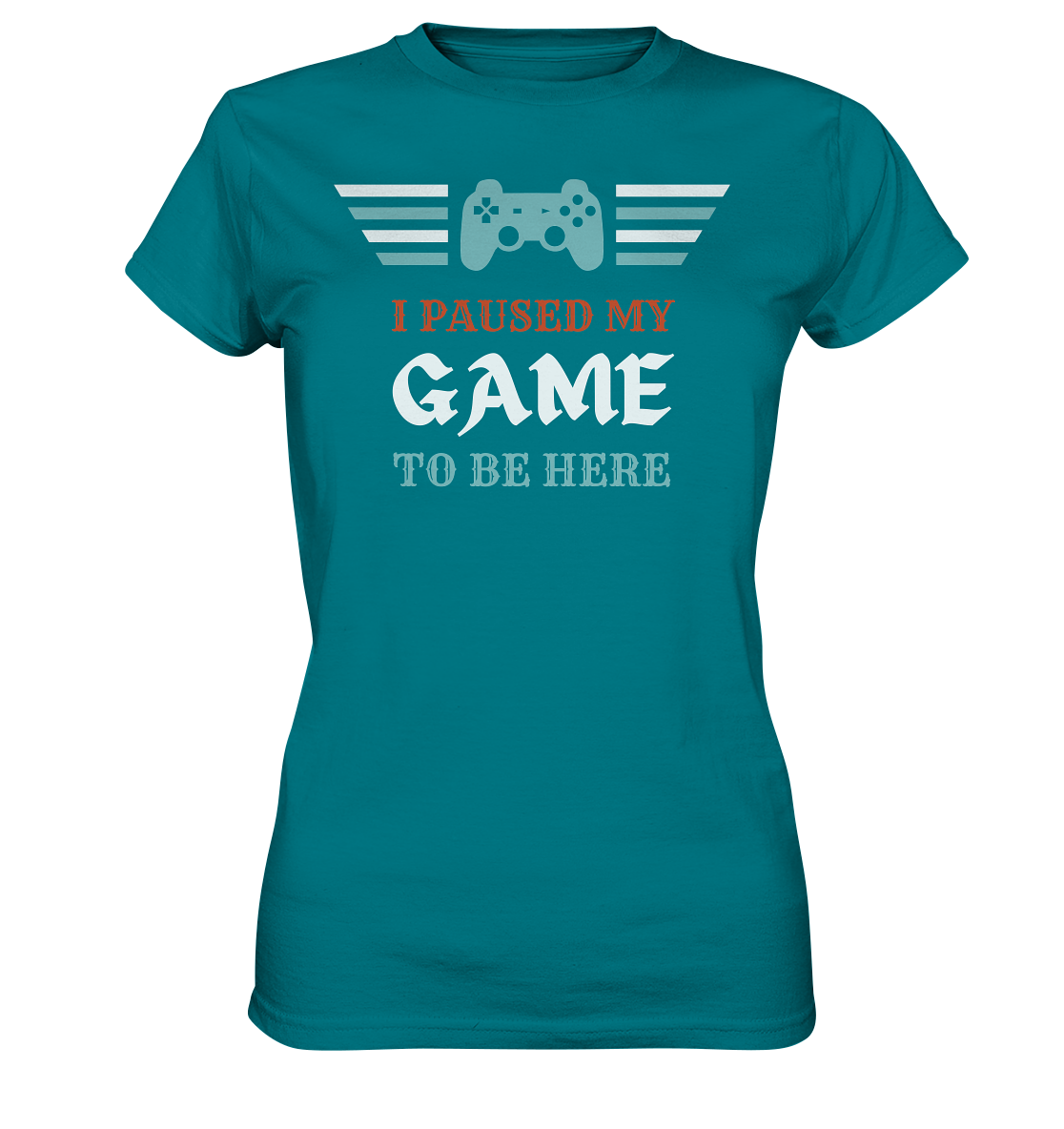 I Paused My Game to Be Here - Ladies Premium Shirt