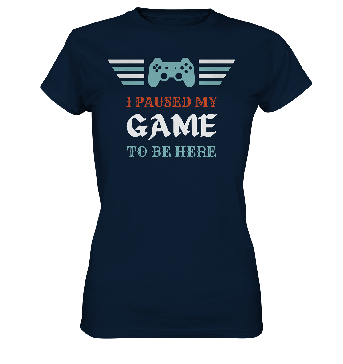 I Paused My Game to Be Here - Ladies Premium Shirt