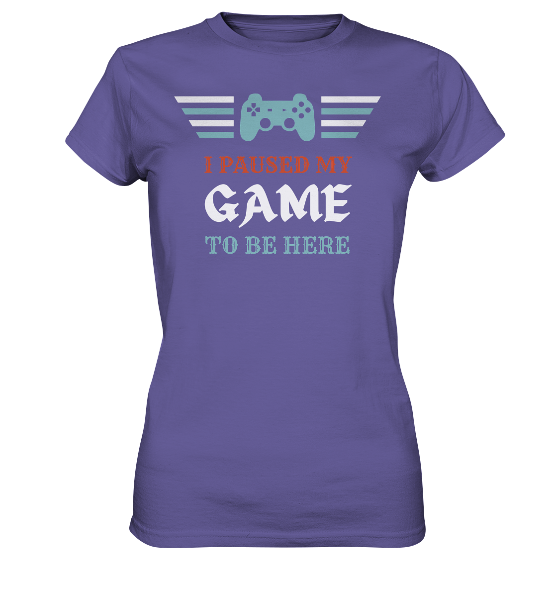 I Paused My Game to Be Here - Ladies Premium Shirt