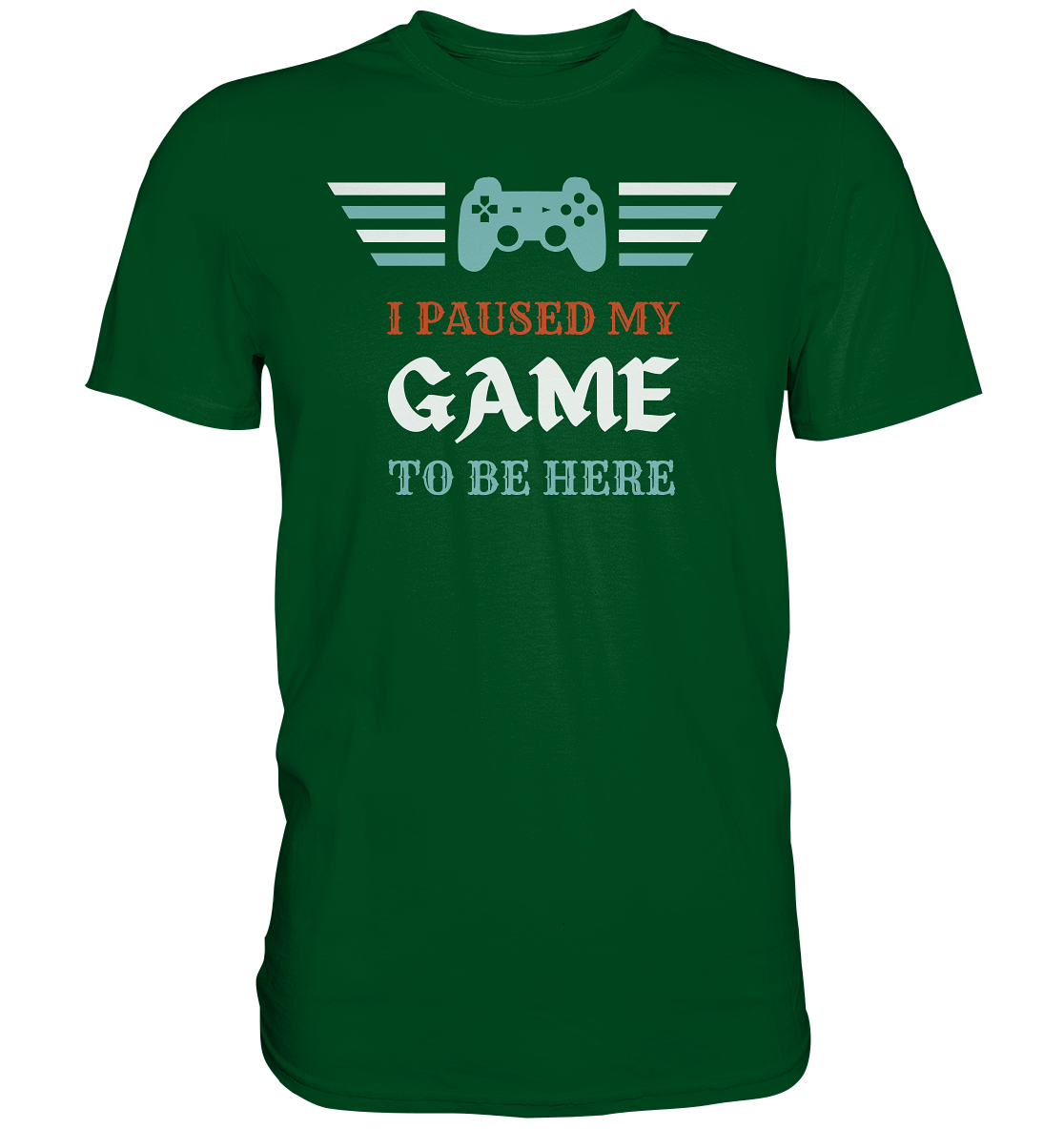 I Paused My Game to Be Here - Premium Shirt