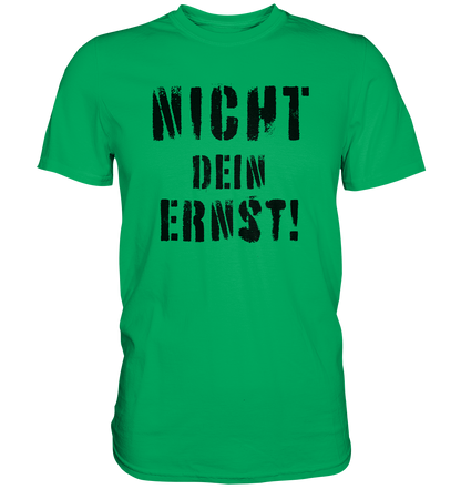 Nicht dein Ernst ! schwarz - Premium Shirt