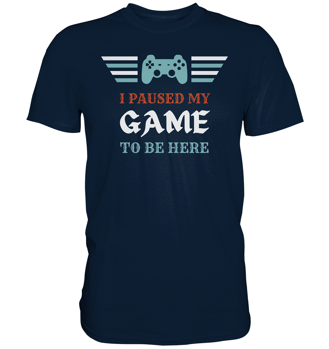 I Paused My Game to Be Here - Premium Shirt