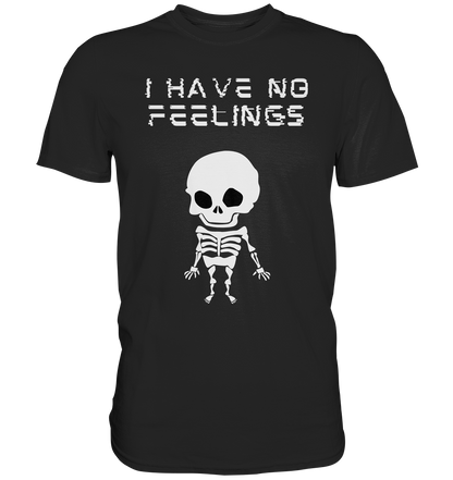 I have no feelings - Premium Shirt