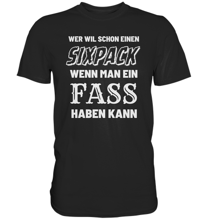 Wer will schon ein Sixpack - Premium Shirt