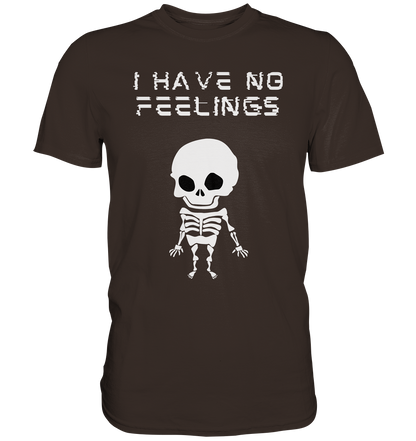 I have no feelings - Premium Shirt