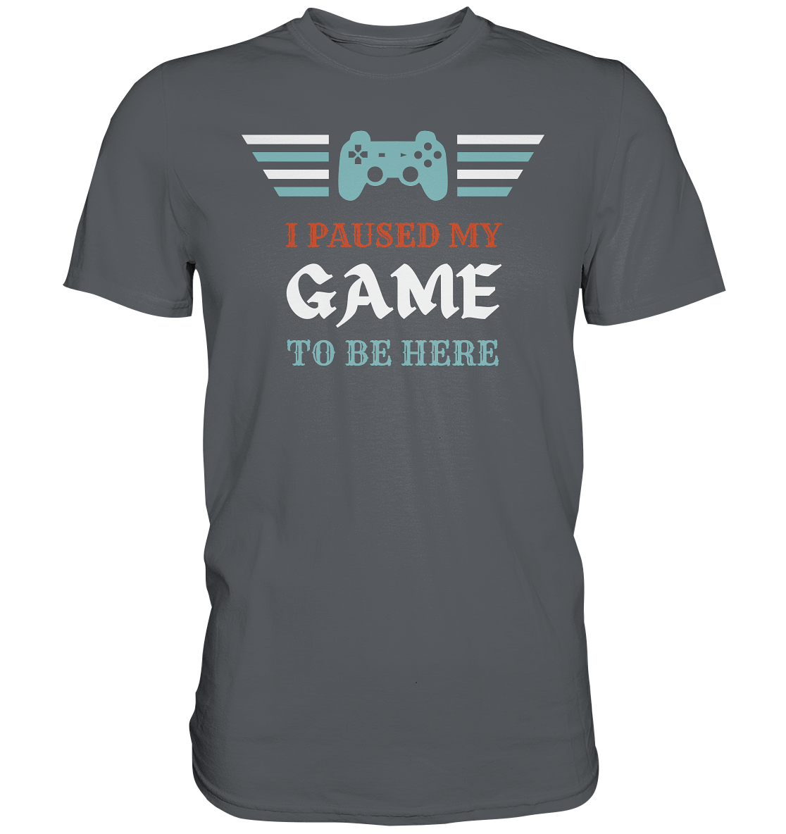 I Paused My Game to Be Here - Premium Shirt