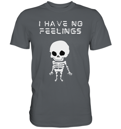 I have no feelings - Premium Shirt