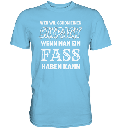 Wer will schon ein Sixpack - Premium Shirt